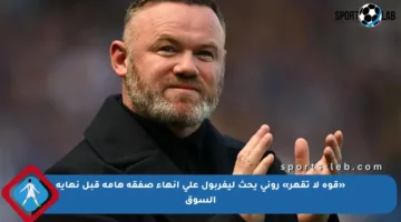 «قوة لا تقهر» روني يحث ليفربول على إنهاء صفقة هامة قبل نهاية السوق